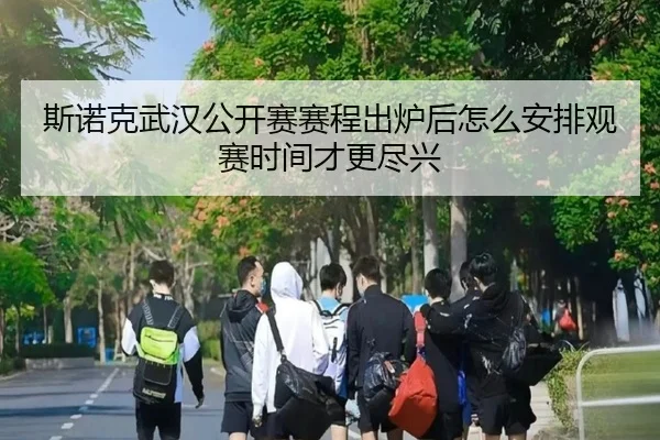 斯诺克武汉公开赛赛程出炉后怎么安排观赛时间才更尽兴（kaiyun）
